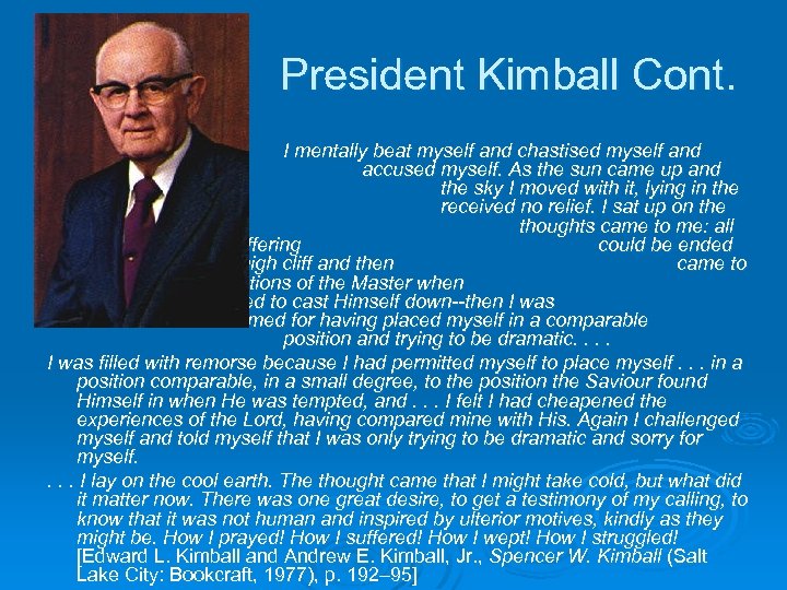 President Kimball Cont. I mentally beat myself and chastised myself and accused myself. As