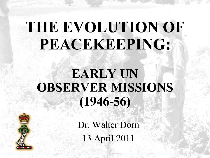 THE EVOLUTION OF PEACEKEEPING: EARLY UN OBSERVER MISSIONS (1946 -56) Dr. Walter Dorn 13