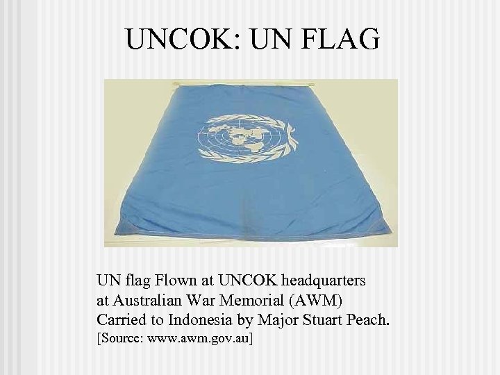 UNCOK: UN FLAG UN flag Flown at UNCOK headquarters at Australian War Memorial (AWM)