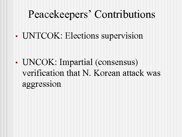 Peacekeepers’ Contributions • UNTCOK: Elections supervision • UNCOK: Impartial (consensus) verification that N. Korean