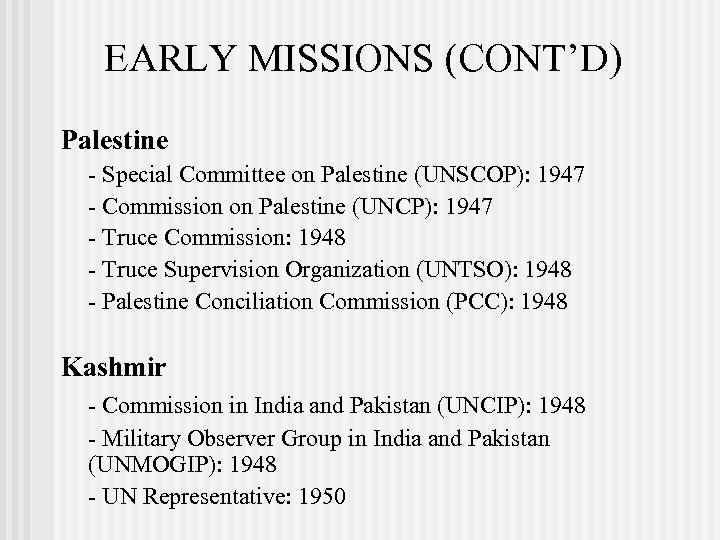 EARLY MISSIONS (CONT’D) Palestine - Special Committee on Palestine (UNSCOP): 1947 - Commission on