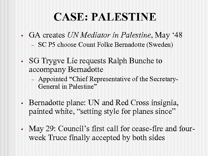 CASE: PALESTINE • GA creates UN Mediator in Palestine, May ‘ 48 – •