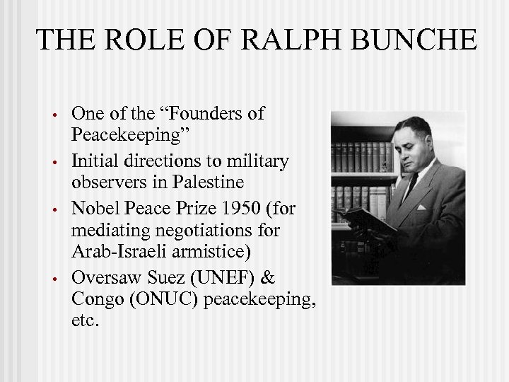 THE ROLE OF RALPH BUNCHE • • One of the “Founders of Peacekeeping” Initial