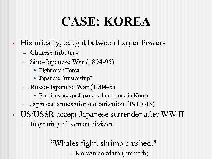 CASE: KOREA • Historically, caught between Larger Powers – – Chinese tributary Sino-Japanese War