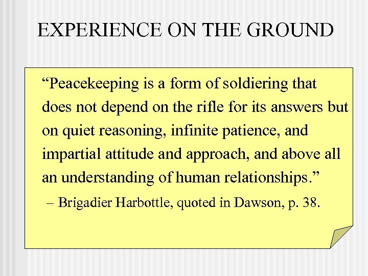 EXPERIENCE ON THE GROUND “Peacekeeping is a form of soldiering that does not depend