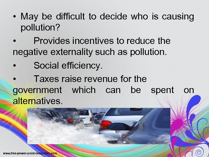  • May be difficult to decide who is causing pollution? • Provides incentives