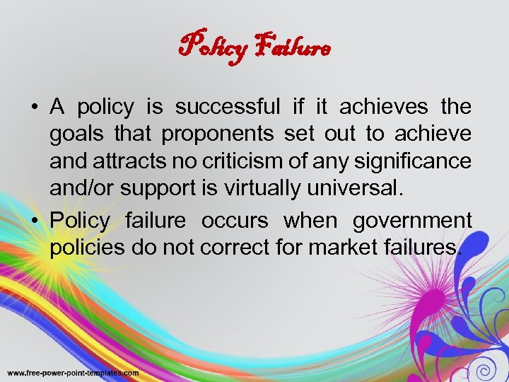 Policy Failure • A policy is successful if it achieves the goals that proponents