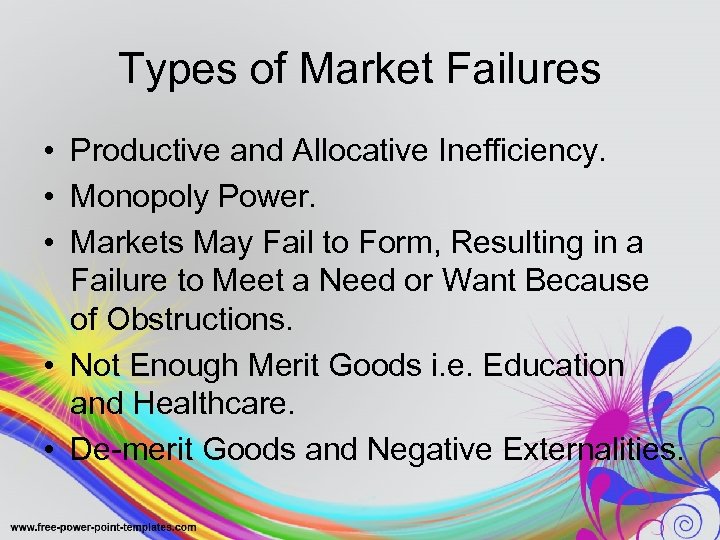 Types of Market Failures • Productive and Allocative Inefficiency. • Monopoly Power. • Markets