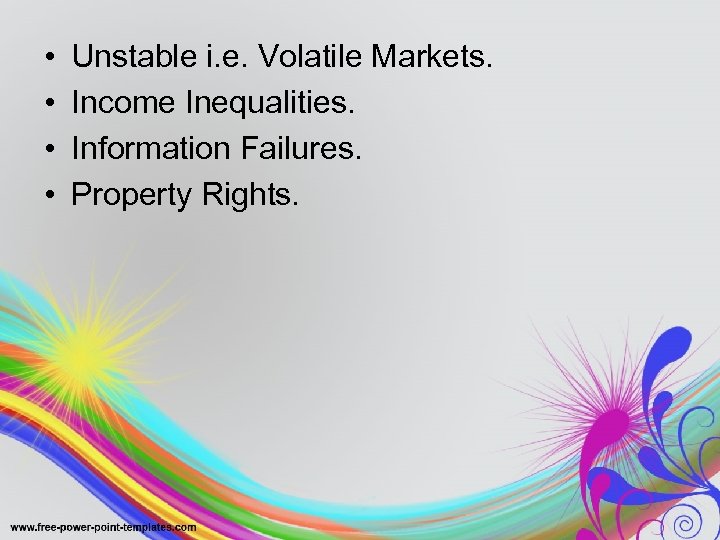  • • Unstable i. e. Volatile Markets. Income Inequalities. Information Failures. Property Rights.