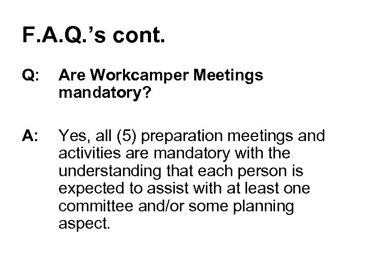 F. A. Q. ’s cont. Q: Are Workcamper Meetings mandatory? A: Yes, all (5)
