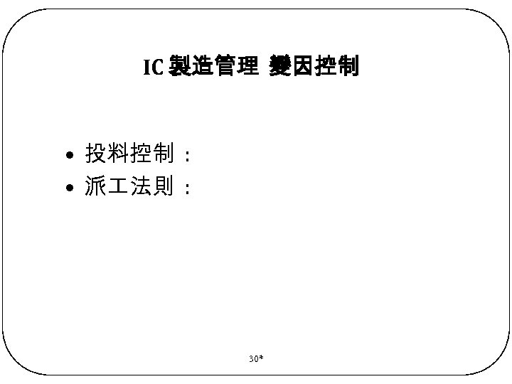 IC 製造管理 變因控制 • 投料控制 : • 派 法則 : 30* 
