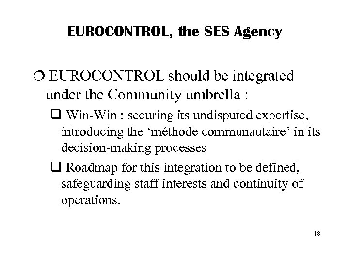 EUROCONTROL, the SES Agency ¦ EUROCONTROL should be integrated under the Community umbrella :