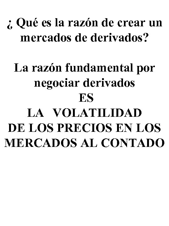 ¿ Qué es la razón de crear un mercados de derivados? La razón fundamental