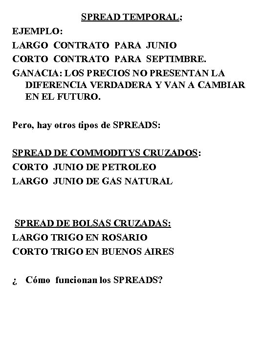 SPREAD TEMPORAL; EJEMPLO: LARGO CONTRATO PARA JUNIO CORTO CONTRATO PARA SEPTIMBRE. GANACIA: LOS PRECIOS