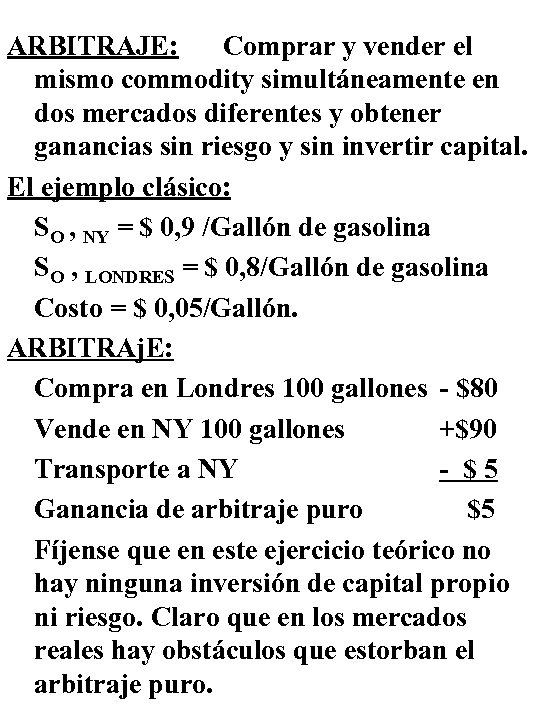 ARBITRAJE: Comprar y vender el mismo commodity simultáneamente en dos mercados diferentes y obtener