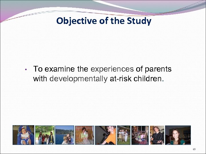 Objective of the Study • To examine the experiences of parents with developmentally at-risk