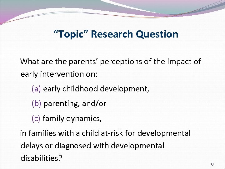 “Topic” Research Question What are the parents’ perceptions of the impact of early intervention