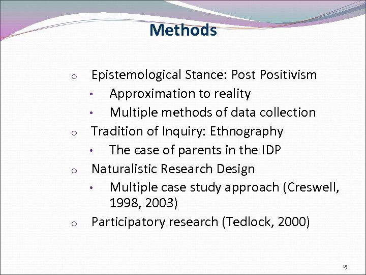 Methods o o Epistemological Stance: Post Positivism • Approximation to reality • Multiple methods