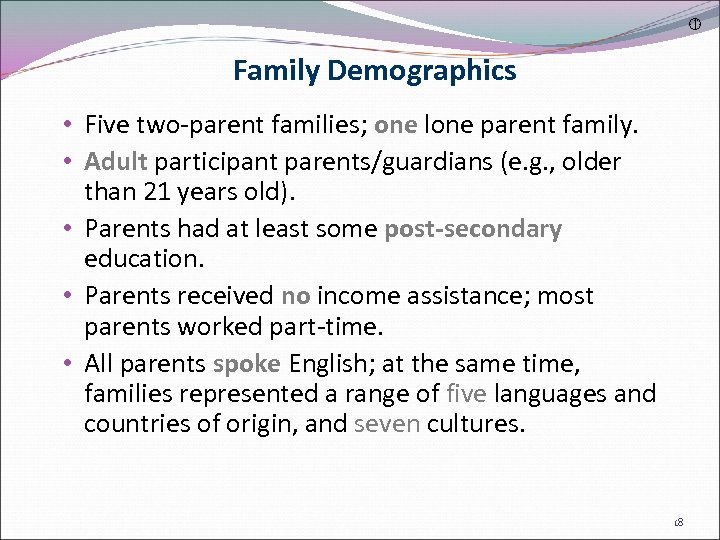  Family Demographics • Five two-parent families; one lone parent family. • Adult participant