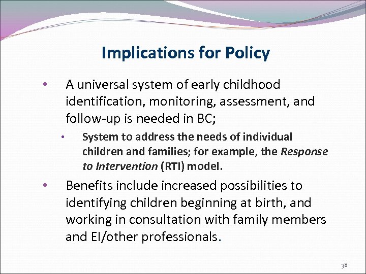 Implications for Policy A universal system of early childhood identification, monitoring, assessment, and follow-up