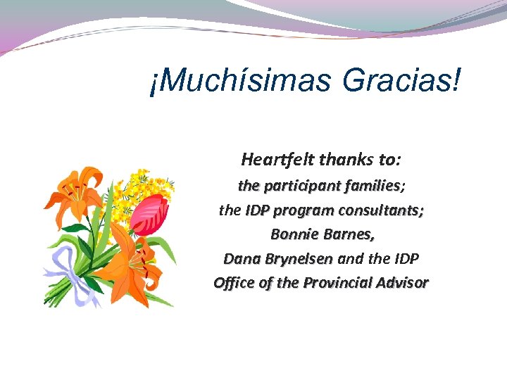 ¡Muchísimas Gracias! Heartfelt thanks to: the participant families; families the IDP program consultants; Bonnie