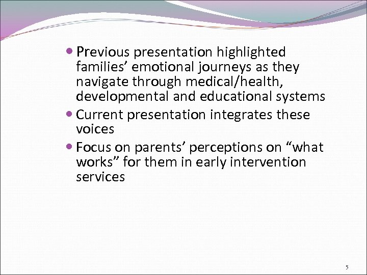  Previous presentation highlighted families’ emotional journeys as they navigate through medical/health, developmental and