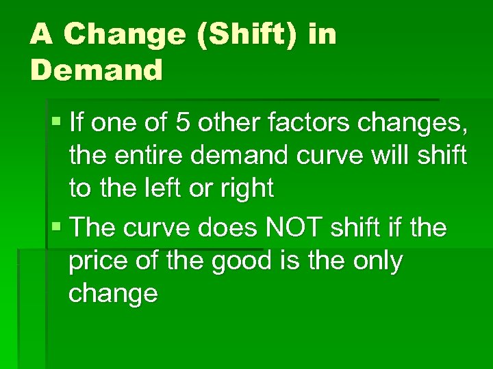A Change (Shift) in Demand § If one of 5 other factors changes, the