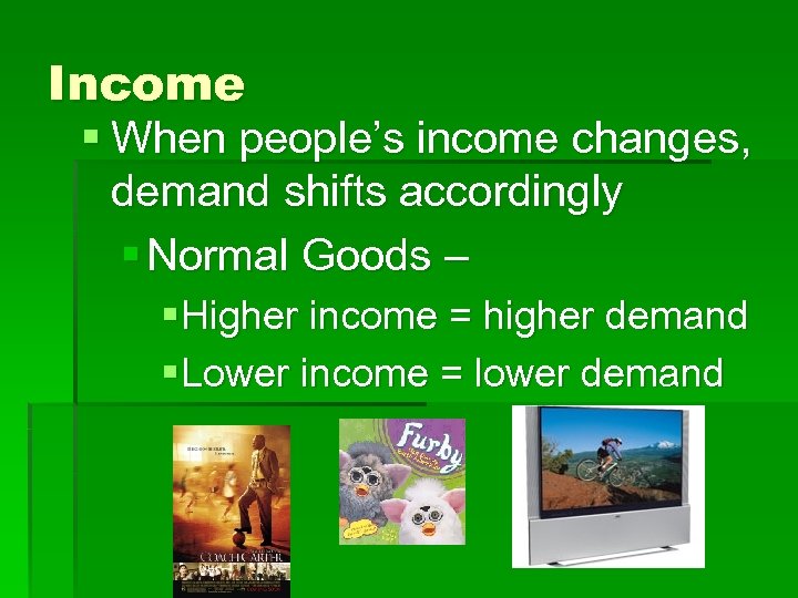 Income § When people’s income changes, demand shifts accordingly § Normal Goods – §