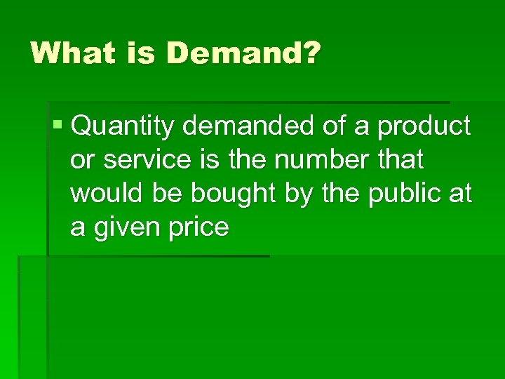 What is Demand? § Quantity demanded of a product or service is the number
