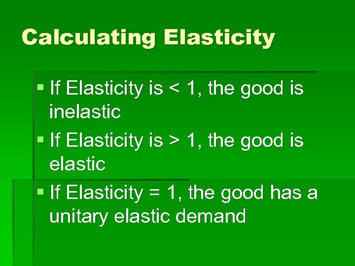 Calculating Elasticity § If Elasticity is < 1, the good is inelastic § If