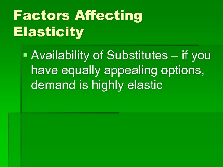 Factors Affecting Elasticity § Availability of Substitutes – if you have equally appealing options,