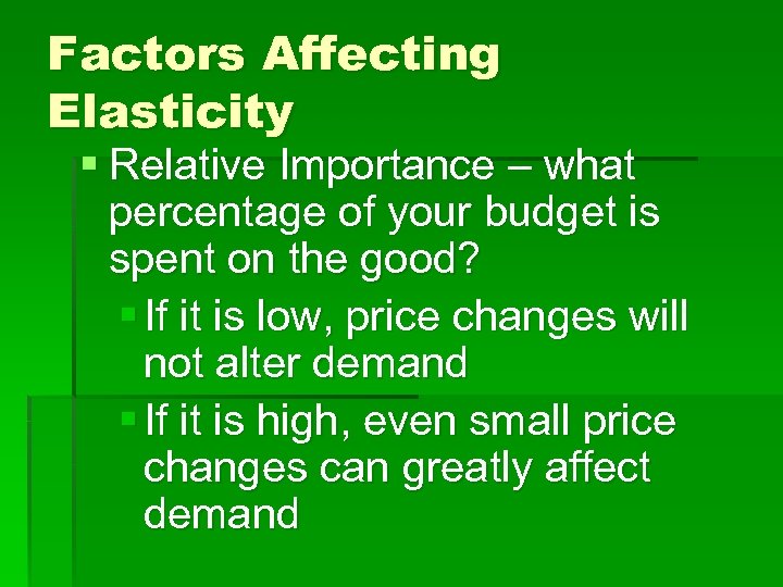 Factors Affecting Elasticity § Relative Importance – what percentage of your budget is spent