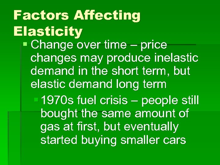 Factors Affecting Elasticity § Change over time – price changes may produce inelastic demand