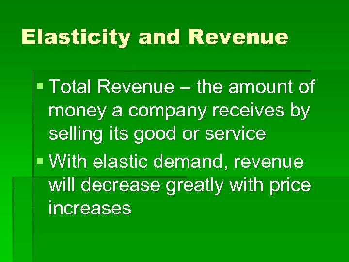 Elasticity and Revenue § Total Revenue – the amount of money a company receives