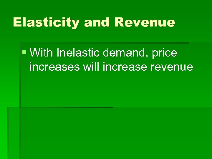 Elasticity and Revenue § With Inelastic demand, price increases will increase revenue 