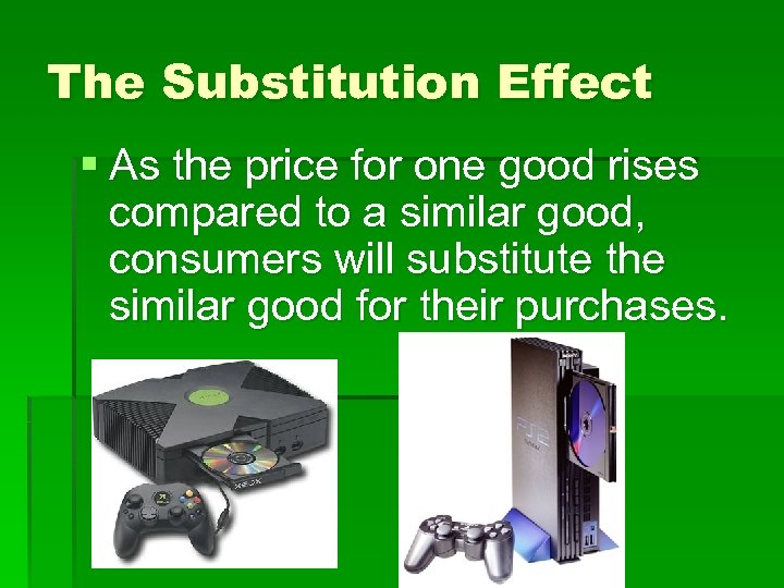 The Substitution Effect § As the price for one good rises compared to a
