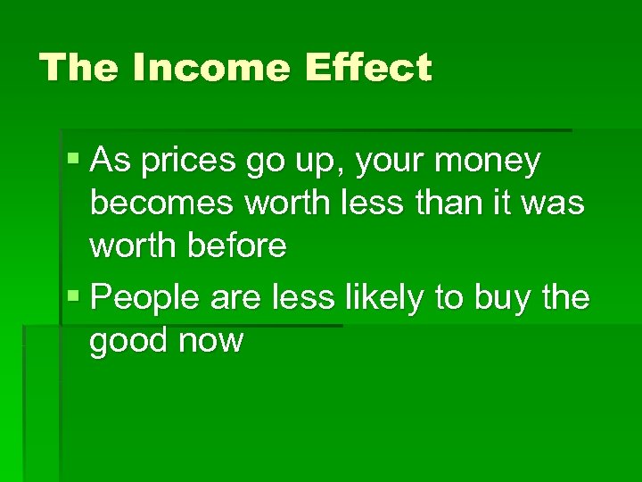 The Income Effect § As prices go up, your money becomes worth less than