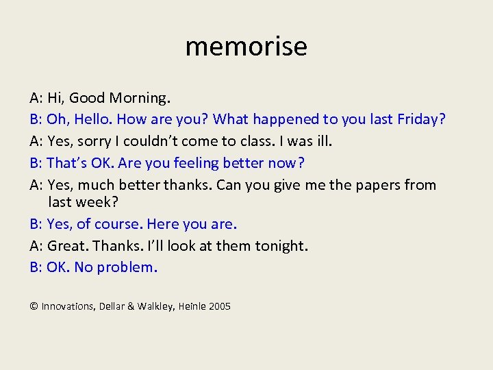 memorise A: Hi, Good Morning. B: Oh, Hello. How are you? What happened to