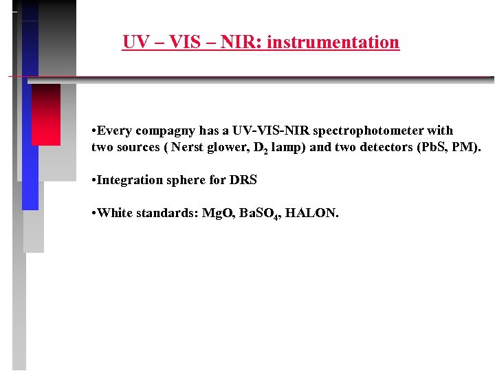 UV – VIS – NIR: instrumentation • Every compagny has a UV-VIS-NIR spectrophotometer with