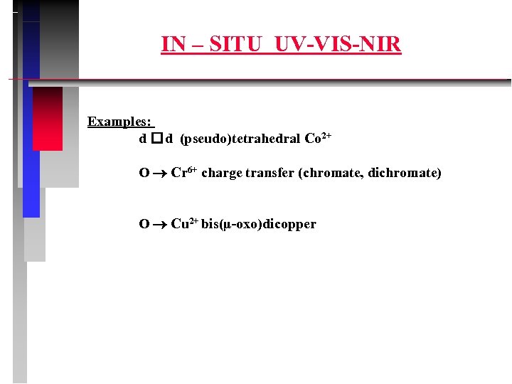 IN – SITU UV-VIS-NIR Examples: d d (pseudo)tetrahedral Co 2+ O Cr 6+ charge