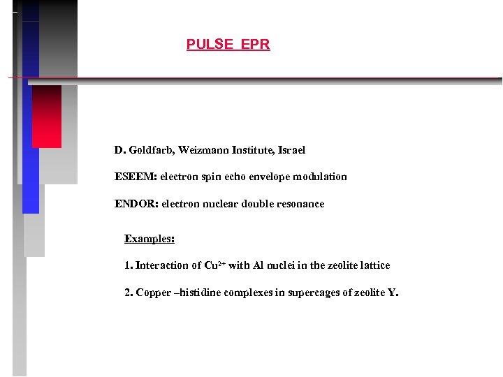 PULSE EPR D. Goldfarb, Weizmann Institute, Israel ESEEM: electron spin echo envelope modulation ENDOR: