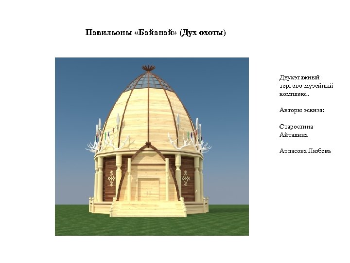 Павильоны «Байанай» (Дух охоты) Двухэтажный торгово музейный комплекс. Авторы эскиза: Старостина Айталина Атласова Любовь