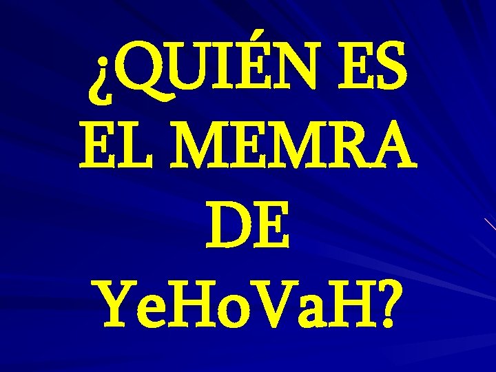 ¿QUIÉN ES EL MEMRA DE Ye. Ho. Va. H? 