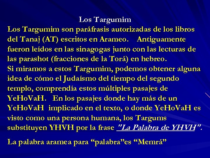 Los Targumim son paráfrasis autorizadas de los libros del Tanaj (AT) escritos en Arameo.