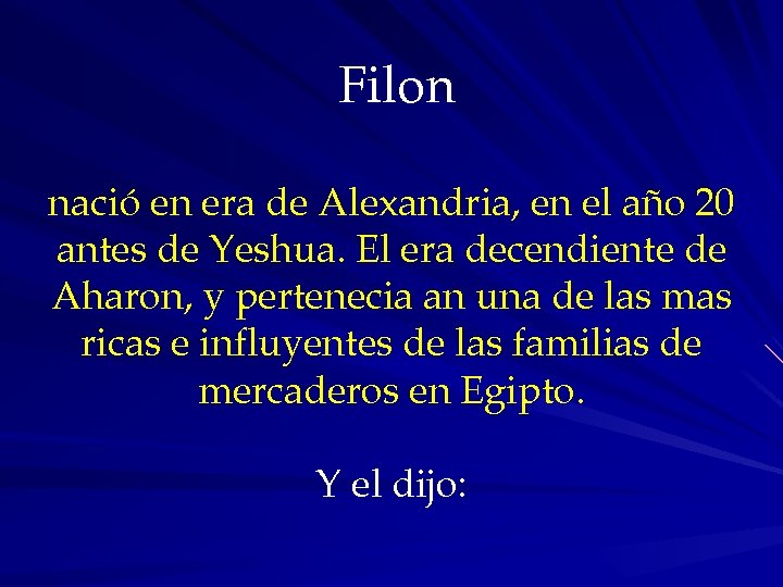 Filon nació en era de Alexandria, en el año 20 antes de Yeshua. El