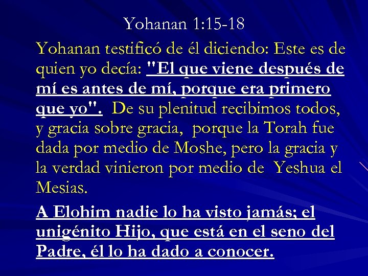 Yohanan 1: 15 -18 Yohanan testificó de él diciendo: Este es de quien yo