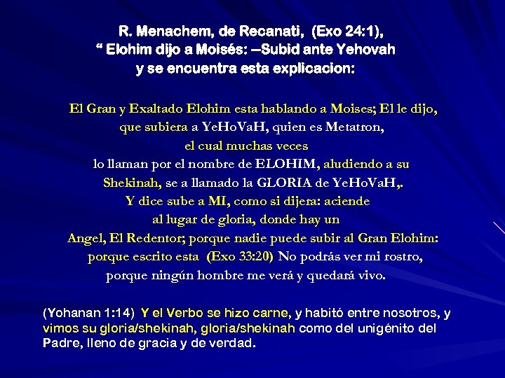 R. Menachem, de Recanati, (Exo 24: 1), “ Elohim dijo a Moisés: --Subid ante