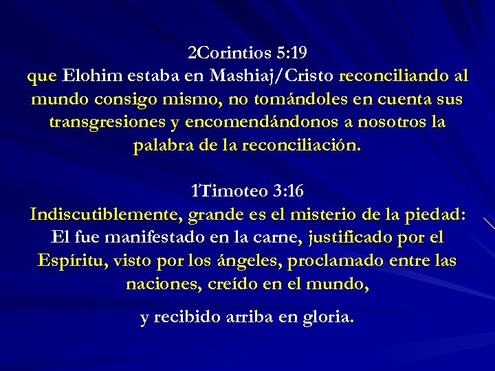 2 Corintios 5: 19 que Elohim estaba en Mashiaj/Cristo reconciliando al mundo consigo mismo,