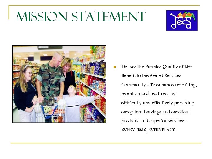 Mission Statement n Deliver the Premier Quality of Life Benefit to the Armed Services