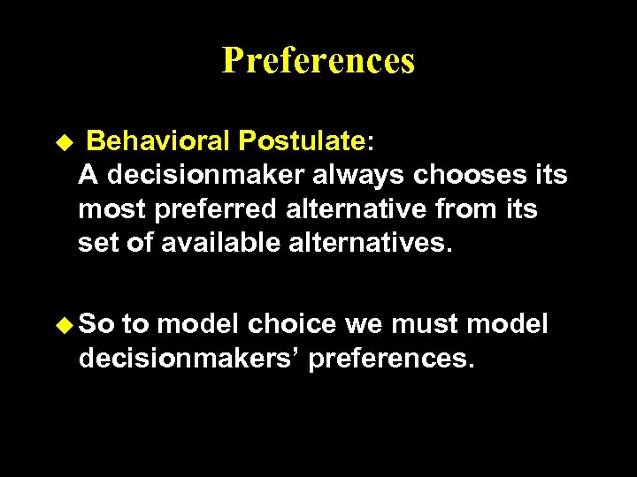 Preferences u Behavioral Postulate: A decisionmaker always chooses its most preferred alternative from its